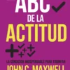 El abc de la actitud- John C. Maxwell