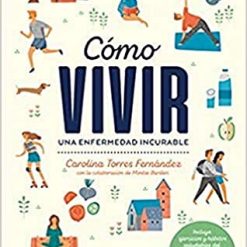 Como vivir una enfermedad incurable - Carolina Torres Fernandez