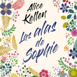 Las alas de Sophie - Alice Kellen