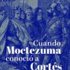 Cuando Moctezuma conoció a Cortés - Matthew Restall