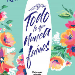 Todo lo que nunca fuimos - Alice Kellen
