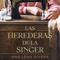Las herederas de la singer - Ana Lena Rivera