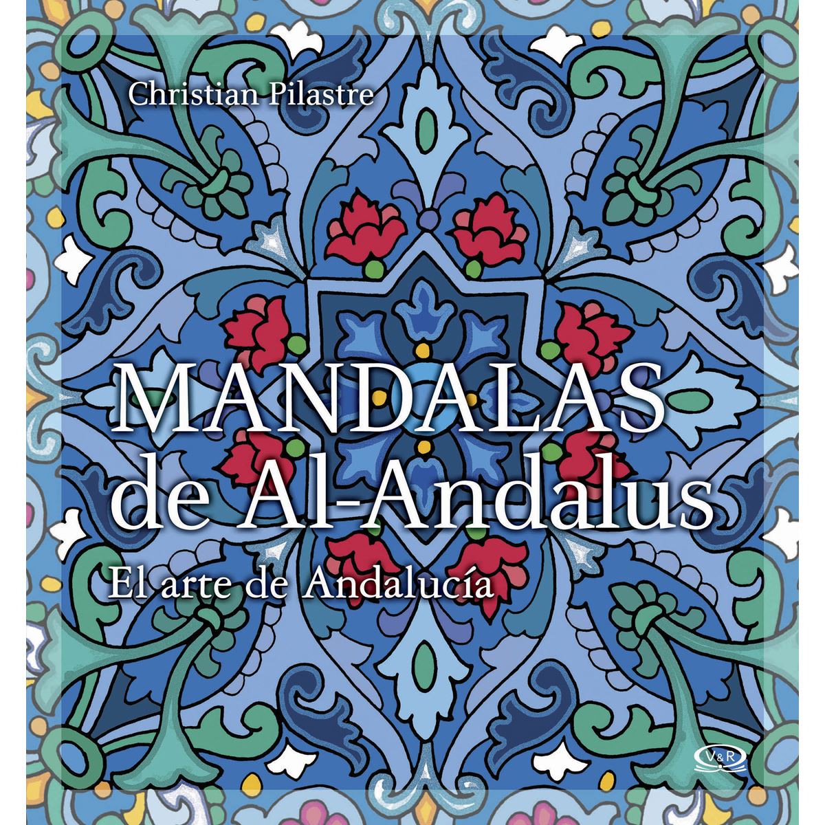 Mandalas de Al-Andalus. El arte de Andalucía - Christian Pilastre