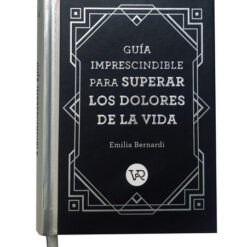 Guía imprescindible para superar los dolores de la vida - Emilia Bernardi