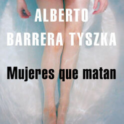 Mujeres que matan - Alberto Barrera Tyszka