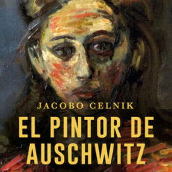 El pintor de Auschwitz- Jacobo Miguel Celnik