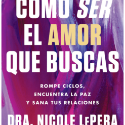 Como ser el amor que buscas - Nicole LePera