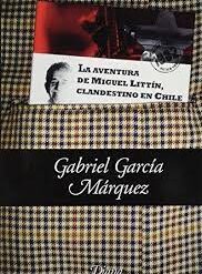 La aventura de miguel littin clandestino en chile - Gabriel Garcia Marquez