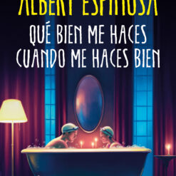 Qué bien me haces cuando me haces bien - Albert Espinosa