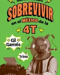 Instrucciones para sobrevivir en el México de la 4T - Gil Gamés