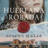 La huerfana robada - Stacey Halls