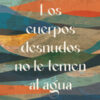 Los cuerpos desnudos no le temen al agua - Matthieu Aikins