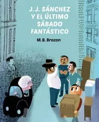 J. J. Sanchez y el ultimo sabado fantastico - M. B. Brozon