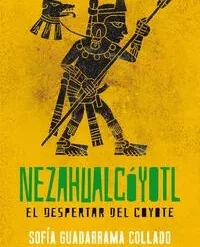 Nezahualcoyotl el despertar del coyote - Sofia Guadarrama
