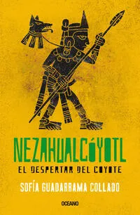 Nezahualcoyotl el despertar del coyote - Sofia Guadarrama