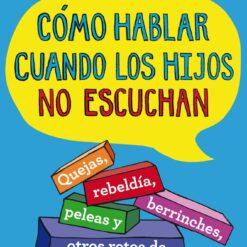 Como hablar con los hijos cuando no escuchan - Joanna Faber